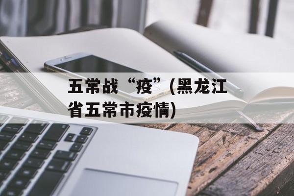 五常战“疫”(黑龙江省五常市疫情)